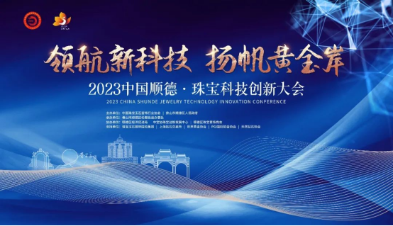 领航新科技，扬帆黄金岸——2023珠宝科技创新大会在顺德正式开幕