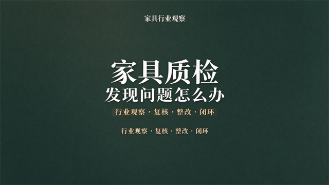 家具质检观察:发现问题之后的复核与整改,为何决定品质底线 家具质检观察:发现问题之后的复核与整改,为何决定品质底线